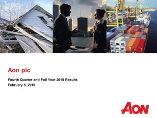 Aon plc
Fourth Quarter and Full Year 2015 Results
February 5, 2016
 