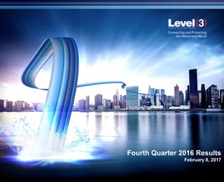 LEVEL 3 COMMUNICATIONS
JULY 2016
Fourth Quarter 2016 Results
February 8, 2017
 