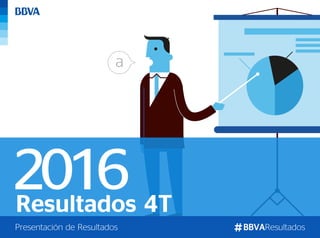 Resultados 4T
BBVAResultadosPresentación de Resultados
2016
 