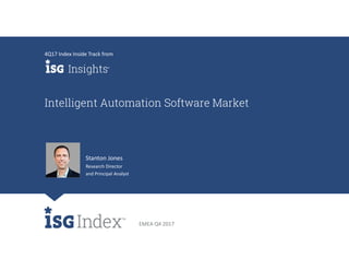 EMEA Q4 2017
Intelligent Automation Software Market
Stanton Jones
Research Director
and Principal Analyst
4Q17 Index Inside Track from
 