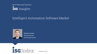 GLOBAL 4Q17
Intelligent Automation Software Market
Stanton Jones
Research Director
and Principal Analyst
4Q17 Index Inside Track from
 