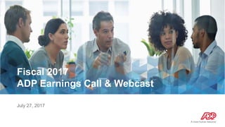 Fiscal 2017
ADP Earnings Call & Webcast
July 27, 2017
 