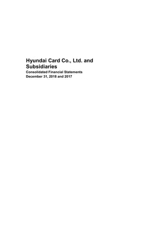 Hyundai Card Co., Ltd. and
Subsidiaries
Consolidated Financial Statements
December 31, 2018 and 2017
 