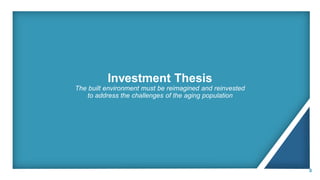 Investment Thesis
The built environment must be reimagined and reinvested
to address the challenges of the aging population
8
 