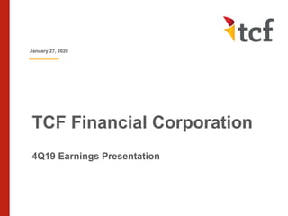 TCF Financial Corporation
4Q19 Earnings Presentation
January 27, 2020
 