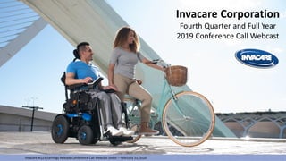 1Invacare 4Q19 Earnings Release Conference Call Webcast Slides – February 10, 2020
Invacare Corporation
Fourth Quarter and Full Year
2019 Conference Call Webcast
Invacare 4Q19 Earnings Release Conference Call Webcast Slides – February 10, 2020
 