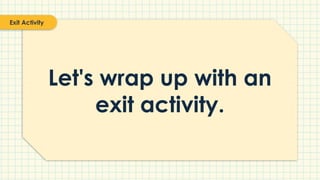 Let's wrap up with an
exit activity.
Exit Activity
 