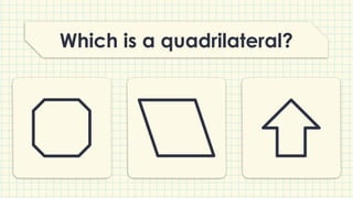 Which is a quadrilateral?
 