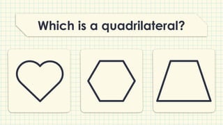 Which is a quadrilateral?
 