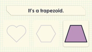 It’s a trapezoid.
 