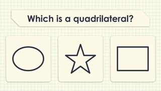 Which is a quadrilateral?
 