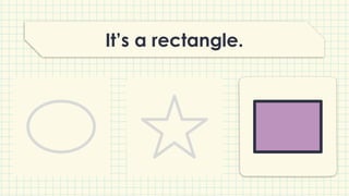 It’s a rectangle.
 