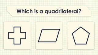 Which is a quadrilateral?
 