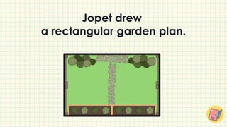 Jopet drew
a rectangular garden plan.
 