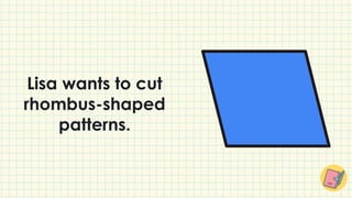 Lisa wants to cut
rhombus-shaped
patterns.
 
