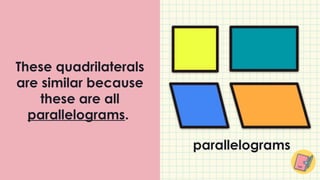 These quadrilaterals
are similar because
these are all
parallelograms.
parallelograms
 