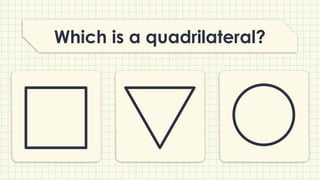Which is a quadrilateral?
 