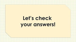 Let’s check
your answers!
 