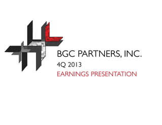 BGC PARTNERS, INC.
4Q 2013
EARNINGS PRESENTATION

 