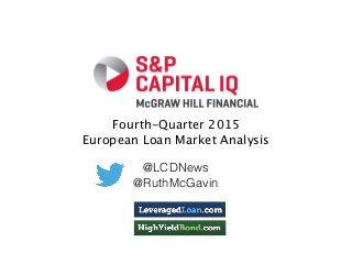 Fourth-Quarter 2015 
European Loan Market Analysis
@LCDNews
@RuthMcGavin
 