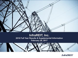InfraREIT, Inc.
2016 Full Year Results & Supplemental Information
February 28, 2017
 