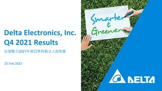 Delta Electronics, Inc.
Q4 2021 Results
̨_2021ļؔf
25 Feb 2022
 