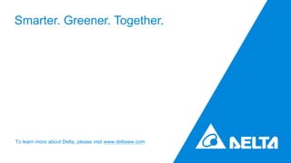 To learn more about Delta, please visit www.deltaww.com
Smarter. Greener. Together.
 