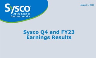 Sysco Q4 and FY23
Earnings Results
August 1, 2023
 