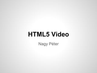 HTML5 Video
Nagy Péter
 