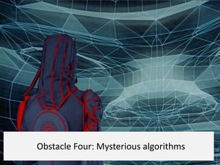 Obstacle Four: Mysterious algorithms
 