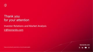 Please avoid printing this colourful slide, Let’s save the planet together,
Thank you
for your attention
Investor Relations and Market Analysis
ir@leonardo.com
 