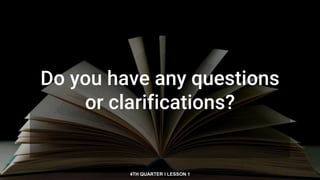 Do you have any questions
or clarifications?
4TH QUARTER I LESSON 1
 