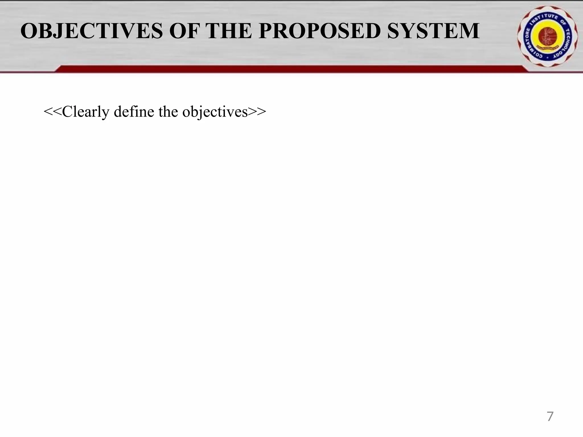 OBJECTIVES OF THE PROPOSED SYSTEM
<<Clearly define the objectives>>
7
 