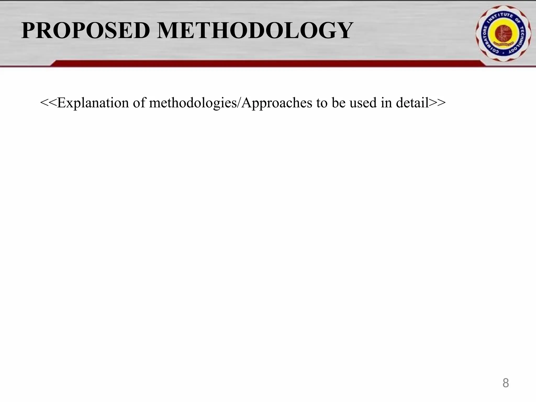 PROPOSED METHODOLOGY
<<Explanation of methodologies/Approaches to be used in detail>>
8
 
