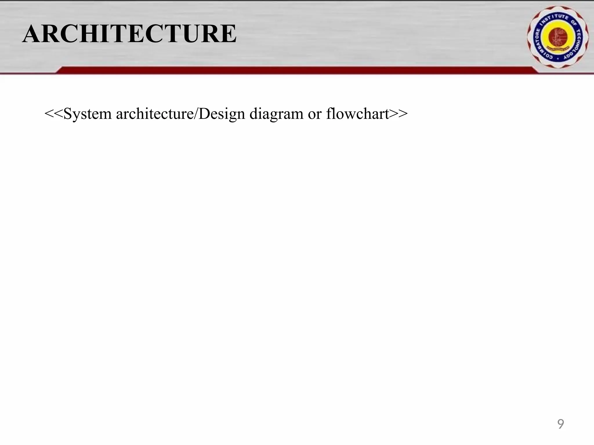 ARCHITECTURE
<<System architecture/Design diagram or flowchart>>
9
 