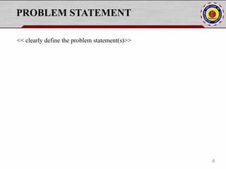 PROBLEM STATEMENT
<< clearly define the problem statement(s)>>
4
 