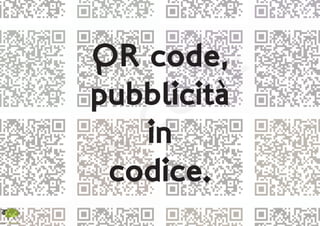 QR CODEcode, 
pubblicità 
QR in 
codice. 
 