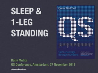 SLEEP &
1-LEG
STANDING

Rajiv Mehta
QS Conference, Amsterdam, 27 November 2011
rajivzume@gmail.com
 