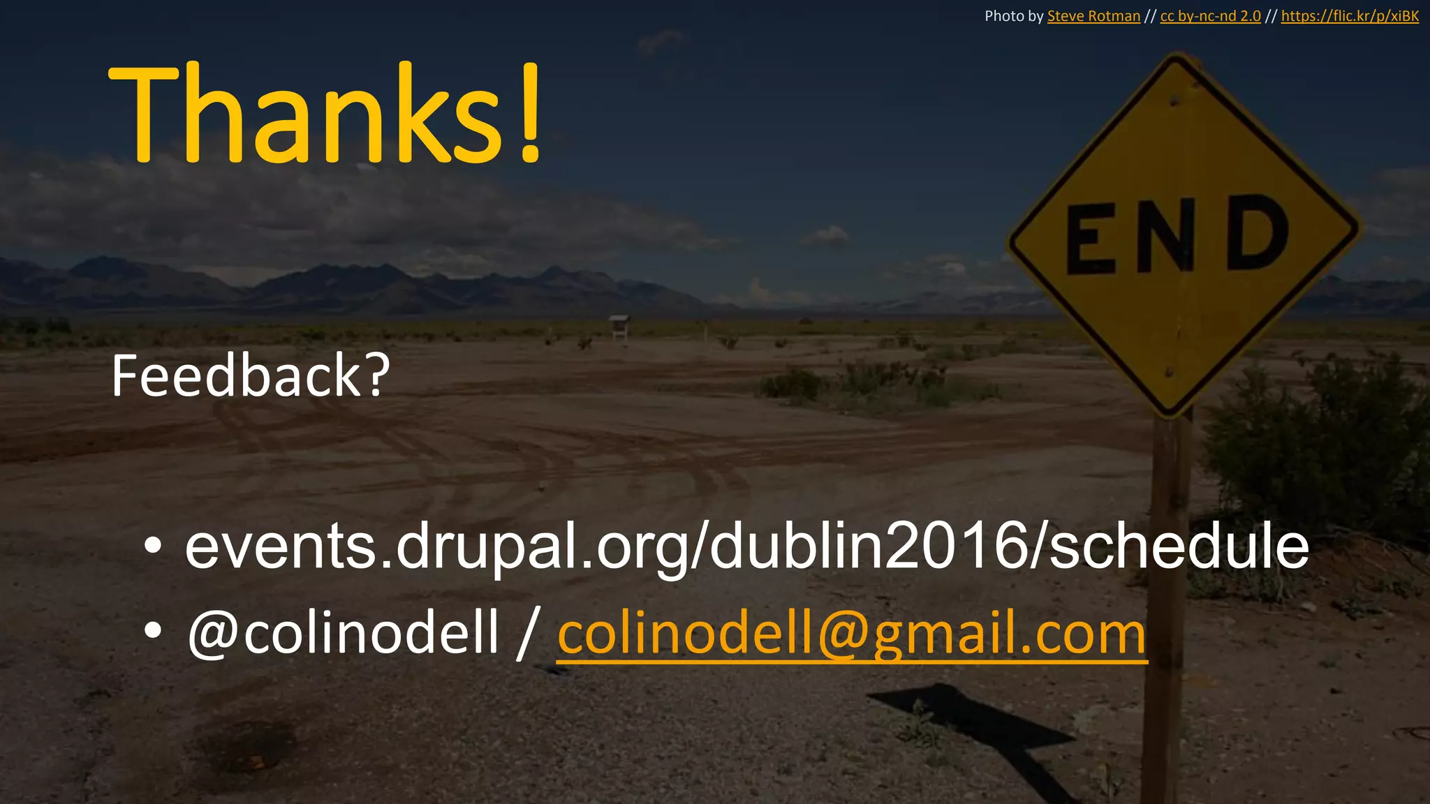 Thanks!
Feedback?
• events.drupal.org/dublin2016/schedule
• @colinodell / colinodell@gmail.com
Photo by Steve Rotman // cc by-nc-nd 2.0 // https://flic.kr/p/xiBK
 
