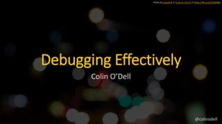 Photo by Joseph B // cc by-nc-nd 2.0 // https://flic.kr/p/7GAMBe
Debugging Effectively
Colin O’Dell
@colinodell
 