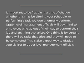 It important to be flexible in a time of change,
whether this may be altering your schedule, or
performing a task you don’...