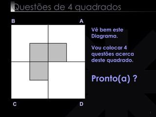 Questões de 4 quadrados B A D C Vê bem este Diagrama.   Vou colocar 4 questões acerca deste quadrado. Pronto(a) ? 