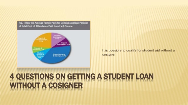 4 questions on how to get a student loan without a cosigner student loans without a cosigner