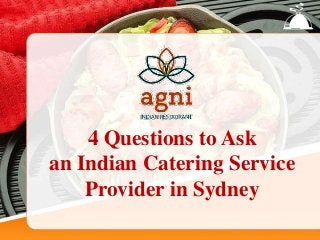 4 Questions to Ask 
an Indian Catering Service 
Provider in Sydney 
 