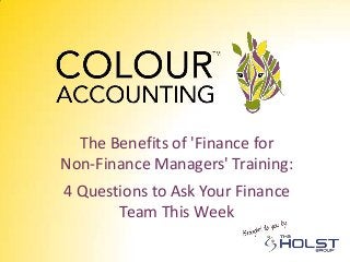 The Benefits of 'Finance for
Non-Finance Managers' Training:
4 Questions to Ask Your Finance
Team This Week
 