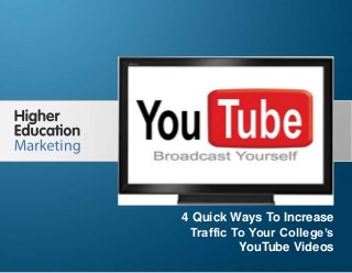 4 Quick Ways To Increase Traffic To
Your College’s YouTube Videos
Slide 1
4 Quick Ways To Increase
Traffic To Your College’s
YouTube Videos
 