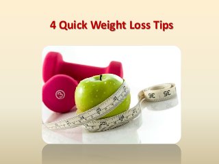 4 Quick Weight Loss Tips
 