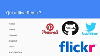 Qui utilise Redis ?
Twitter
GitHub
Pinterest
Snapchat
Flickr
StackOvefFlow
 
