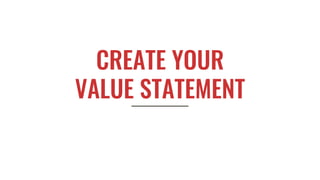 CREATE YOUR
VALUE STATEMENT
 