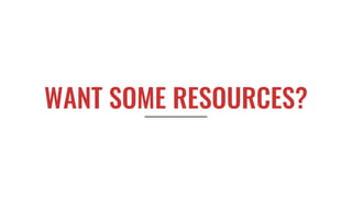 WANT SOME RESOURCES?
 